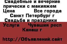 Свадебные и вечерние прически с макияжем  › Цена ­ 1 500 - Все города, Санкт-Петербург г. Свадьба и праздники » Услуги   . Чувашия респ.,Канаш г.
